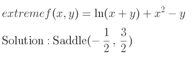 The extreme f(x,y)=ln(x+y)+x^2-y is Saddle(-1/2 , 3/2)
